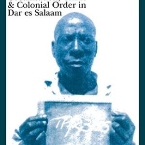 African Underclass : Urbanization, Crime & Colonial Order in dar es Salaam 1919-61