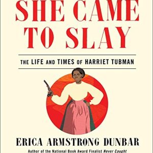 She Came To Slay: The Life and Times of Harriet Tubman