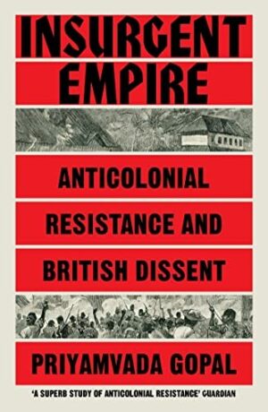 Insurgent Empire ; Anticolonial Resistance and British Dissent