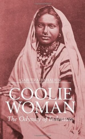 Coolie Woman : The Odyssey of Indenture by Gaiutra Bahadur
