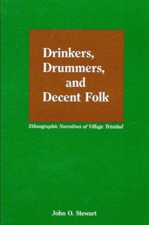 Drinkers, Drummers and Decent Folk – Ethnographic narratives of village Trinidad
