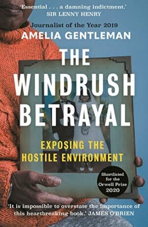 The Windrush Betrayal ;Exposing the Hostile Environment