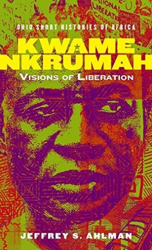 Kwame Nkrumah ; Visions of liberation