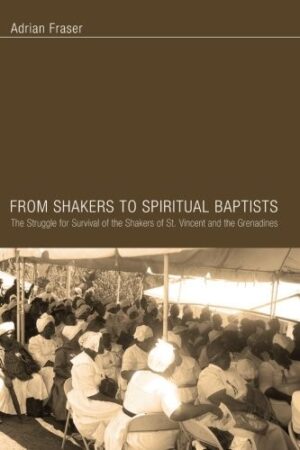From Shakers To Spiritual Baptists ; The struggle for survival of the Shakers of St Vincent and the Grenadines