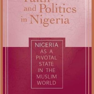 Faith and Politics in Nigeria : Nigeria as a Pivotal State in the Muslim World