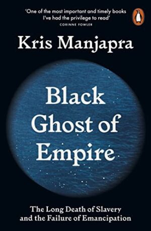Black Ghost Of Empire; The long death of slavery and failure of emancipation