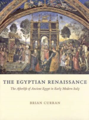 The Egyptian Renaissance : The Afterlife of Ancient Egypt in Early Modern Italy