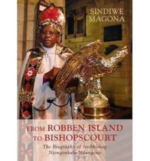 From Robben Island to Bishopscourt: the biography of Archbishop Njongonkulu Ndungane