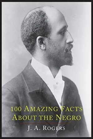 100 Amazing Facts about the Negro with Complete Proof : A Short Cut to the World History of the Negro