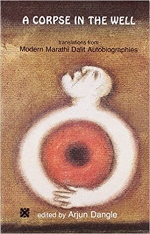A Corpse in the Well : Translations from Modern Marathi Dalit Autobiographies