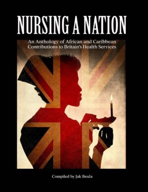 Nursing A Nation; An anthology of African and Caribbean contributions to Britain's health services