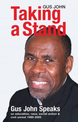Taking A Stand: Gus John Speaks on Education, race, social action & civil unrest 1980-2005