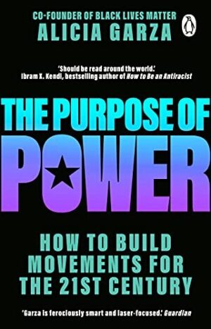 The Purpose Of Power; How to build movements for the 21st Century - From the co-founder of Black Lives Matter