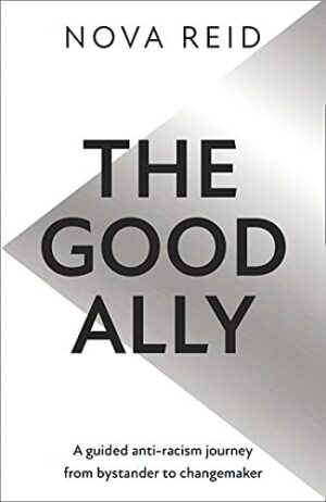 The Good Ally ; A guided anti-racist journey from bystander to changemaker