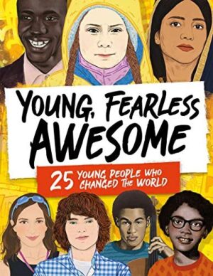 Young, Fearless, Awesome ; 25 young people who changed the world