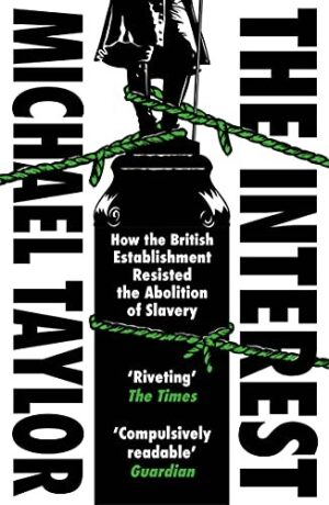 The Interest ; How the British Establishment resisted the abolition of Slavery