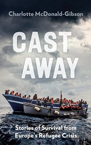 Cast Away: Stories Of Survival from Europes Refugee Crisis