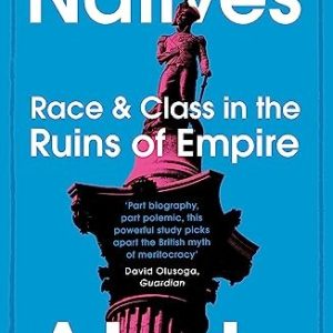 Natives: Race and Class in the Ruins of Empire