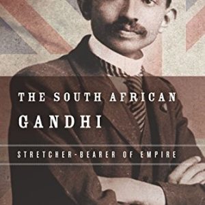 The South African Gandhi: Stretcher-Bearer of Empire (South Asia in Motion)
