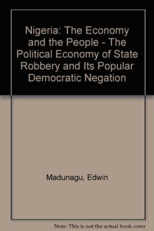 Nigeria: The Economy and the People - The political economy of state robbery and its popular-democratic negation