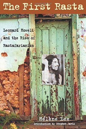 The First Rasta : Leonard Howell and the Rise of Rastafarianism