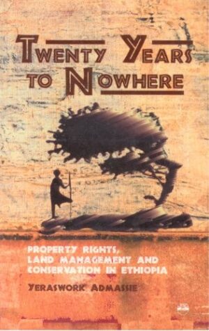 Twenty Years To Nowhere : Property Rights, Land Management and Conservation in Ethiopia