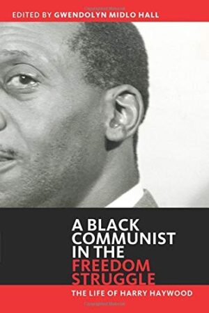 A Black Communist in the Freedom Struggle: The Life of Harry Haywood