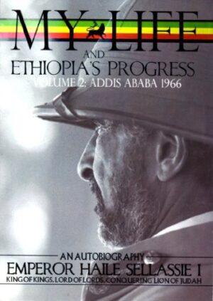 The Autobiography of Emperor Haile Sellassie I: King of All Kings and Lord of Lords; My Life and Ethiopia's Progress Volume Two: Addis Abeda 1966