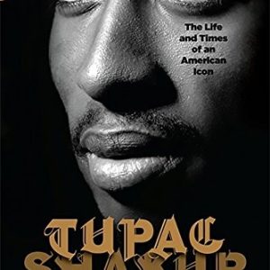 Tupac Shakur: The Life and Times of an American Icon