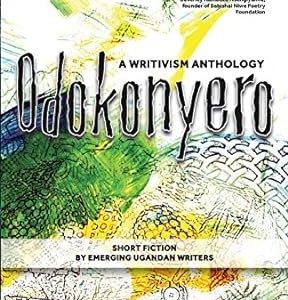 Odokonyero : A Writivism Anthology of Short Fiction by Emerging Ugandan Writers