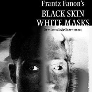 Frantz Fanon's Black Skin White Masks: New Interdisciplinary Essays