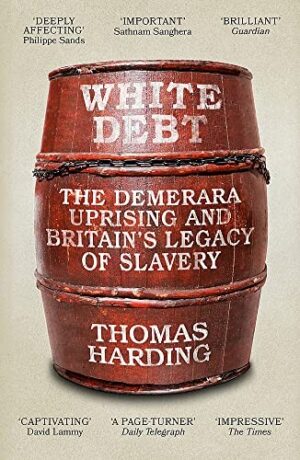White Debt : The Demerara Uprising and Britain's Legacy of Slavery