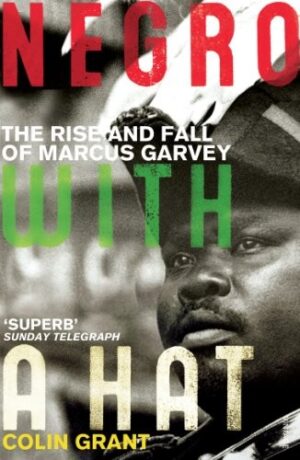 Negro With A Hat ; The rise and fall of Marcus Garvey
