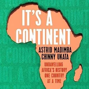 It's a Continent : Unravelling Africa's history one country at a time