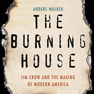 The Burning House ; Jim Crow and the making of modern America
