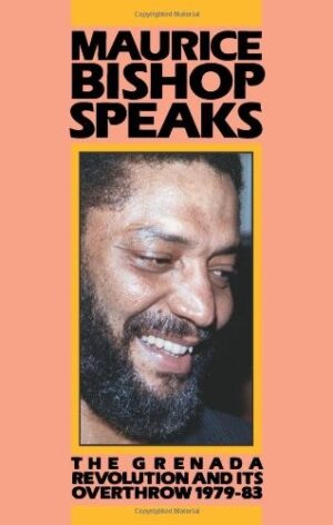 Maurice Bishop Speaks: The Grenada Revolution and its Overthrow
