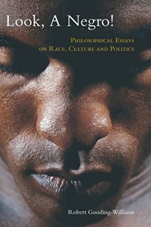 Look, A Negro! Philosophical Essays on Race, Culture and Politics