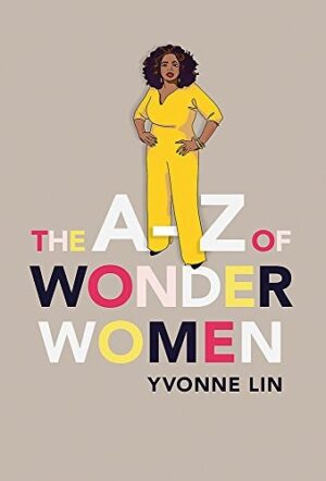 The A-Z of Wonder Women : 26 Inspiring, Empowering, Incredible women