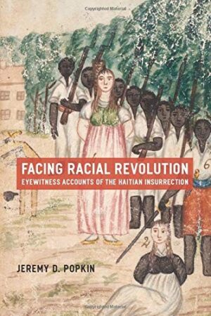 Facing Racial Revolution : Eyewitness Accounts of the Haitian Insurrection