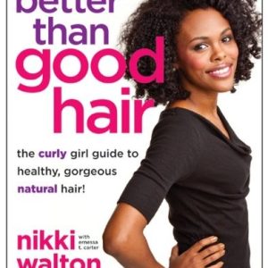 Better Than Good Hair: The Curly Girl Guide to Healthy, Gorgeous Natural Hair!