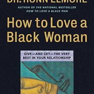 How To Love A Black Woman : Give -And Get - The Very Best in Your Relationship