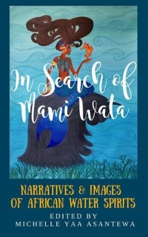 In Search of Mami Wata: Narratives and Images of African Water Spirits Hardcover