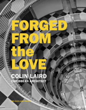 Forged From The Love: Colin Laird Caribbean Architect