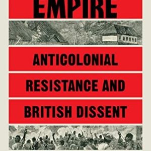 Insurgent Empire ; Anticolonial Resistance and British Dissent