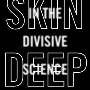 Skin Deep: Journeys in the Divisive Science of Race