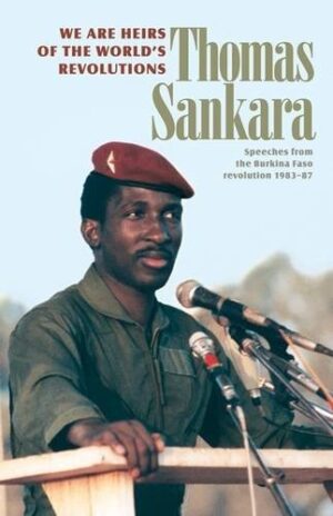 We are the Heirs of the World's Revolutions: Speeches from the Burkina Faso Revolution 1983-1987
