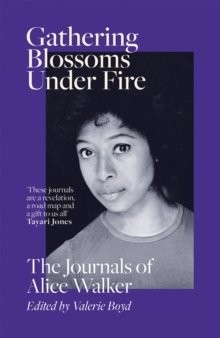 Gathering Blossoms Under Fire ; The journals of Alice Walker