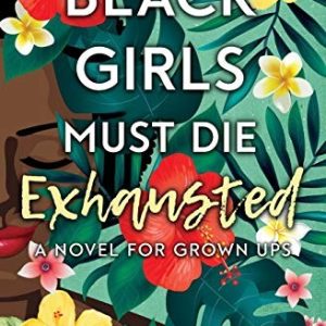 Black Girls Must Die Exhausted: A Novel for Grown Ups