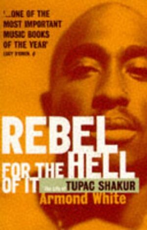 Rebel for the Hell of it: The Life of Tupac Shakur
