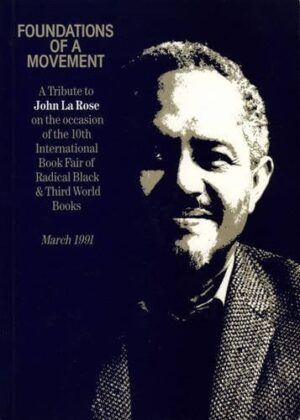 Foundations Of A Movement: A Tribute to John La Rose on the occasion of the 10th International Book Fair of Radical Black & Third World Books